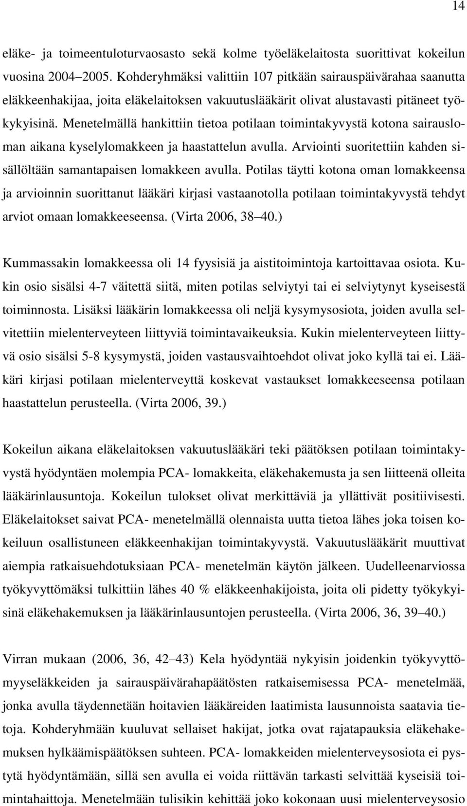 Menetelmällä hankittiin tietoa potilaan toimintakyvystä kotona sairausloman aikana kyselylomakkeen ja haastattelun avulla. Arviointi suoritettiin kahden sisällöltään samantapaisen lomakkeen avulla.