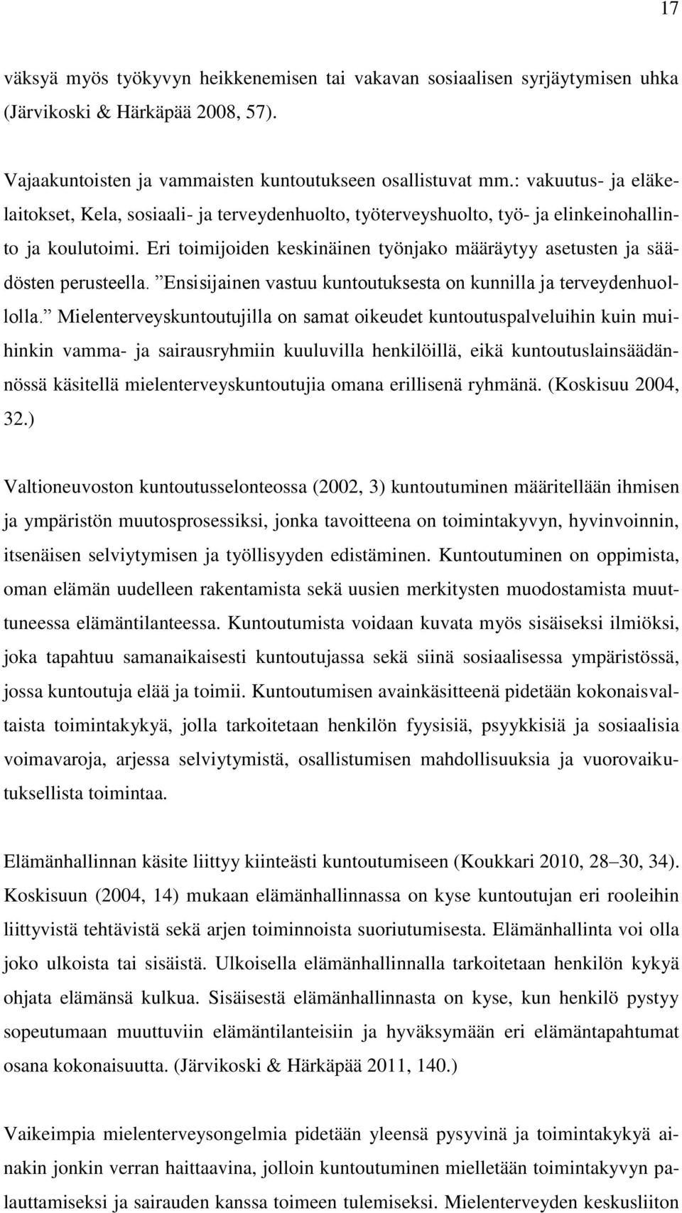 Eri toimijoiden keskinäinen työnjako määräytyy asetusten ja säädösten perusteella. Ensisijainen vastuu kuntoutuksesta on kunnilla ja terveydenhuollolla.