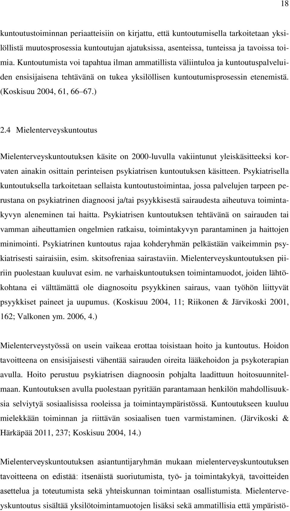 4 Mielenterveyskuntoutus Mielenterveyskuntoutuksen käsite on 2000-luvulla vakiintunut yleiskäsitteeksi korvaten ainakin osittain perinteisen psykiatrisen kuntoutuksen käsitteen.