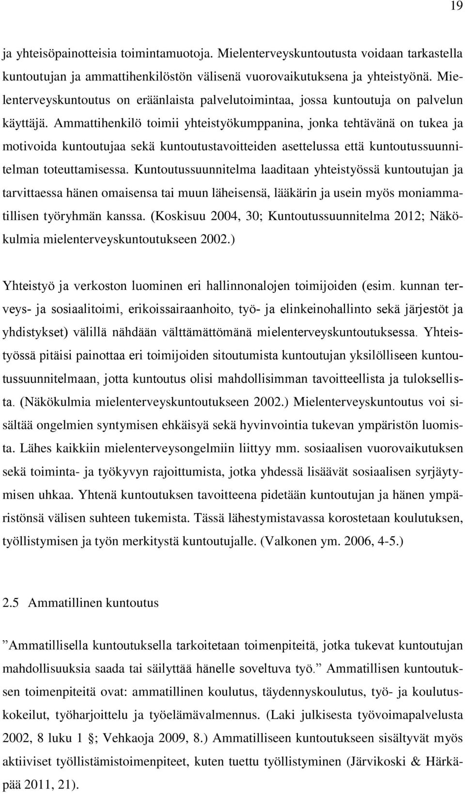 Ammattihenkilö toimii yhteistyökumppanina, jonka tehtävänä on tukea ja motivoida kuntoutujaa sekä kuntoutustavoitteiden asettelussa että kuntoutussuunnitelman toteuttamisessa.