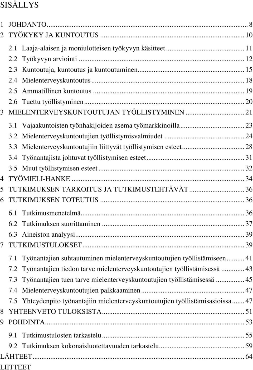 1 Vajaakuntoisten työnhakijoiden asema työmarkkinoilla... 23 3.2 Mielenterveyskuntoutujien työllistymisvalmiudet... 24 3.3 Mielenterveyskuntoutujiin liittyvät työllistymisen esteet... 28 3.