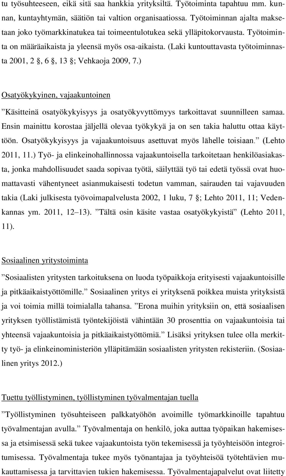 (Laki kuntouttavasta työtoiminnasta 2001, 2, 6, 13 ; Vehkaoja 2009, 7.) Osatyökykyinen, vajaakuntoinen Käsitteinä osatyökykyisyys ja osatyökyvyttömyys tarkoittavat suunnilleen samaa.