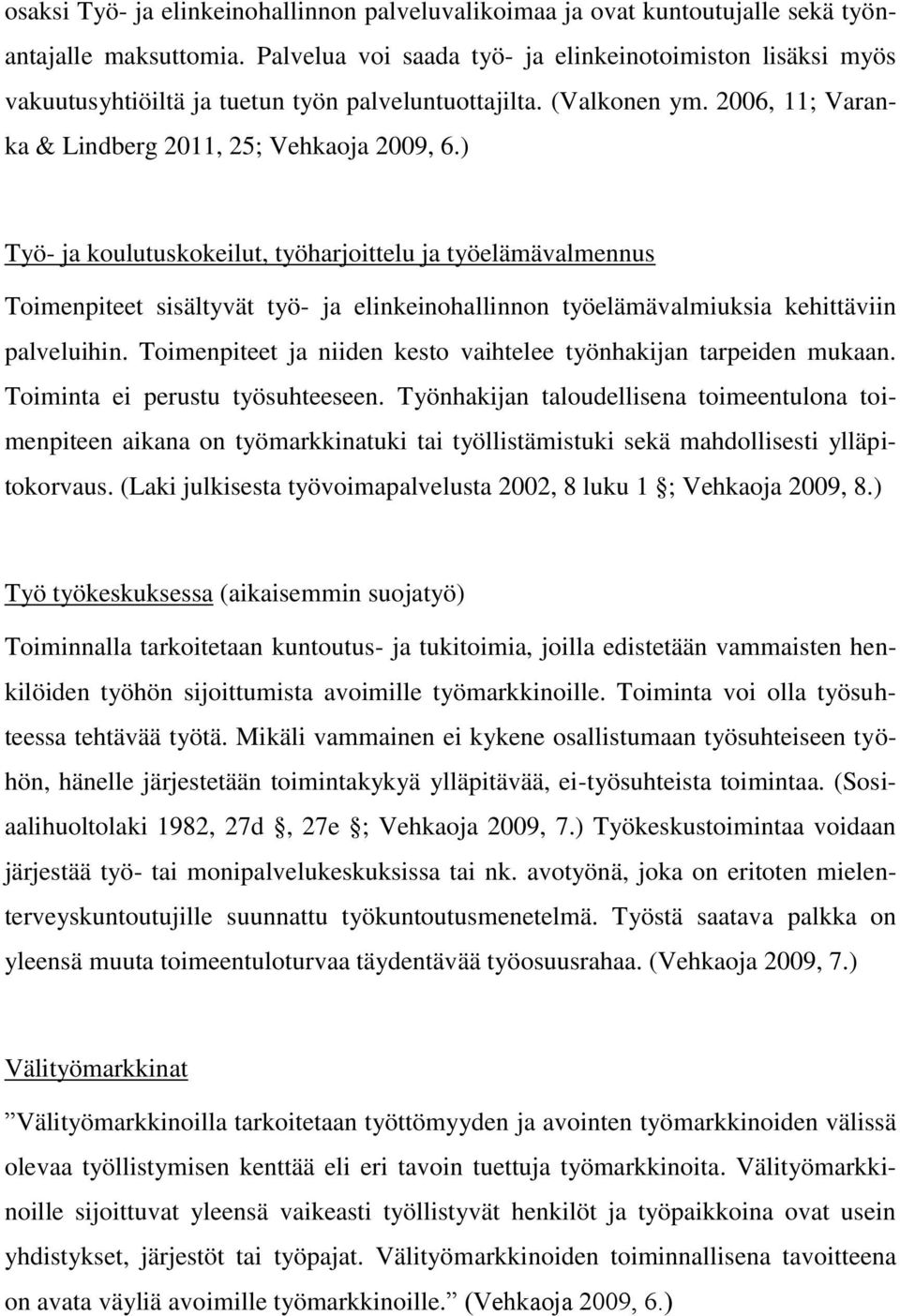 ) Työ- ja koulutuskokeilut, työharjoittelu ja työelämävalmennus Toimenpiteet sisältyvät työ- ja elinkeinohallinnon työelämävalmiuksia kehittäviin palveluihin.