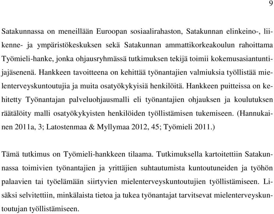 Hankkeen puitteissa on kehitetty Työnantajan palveluohjausmalli eli työnantajien ohjauksen ja koulutuksen räätälöity malli osatyökykyisten henkilöiden työllistämisen tukemiseen.