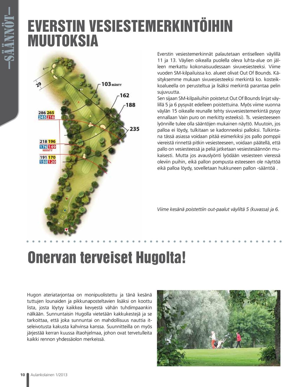 Käsityksemme mukaan sivuvesiesteeksi merkintä ko. kosteikkoalueella on perusteltua ja lisäksi merkintä parantaa pelin sujuvuutta.