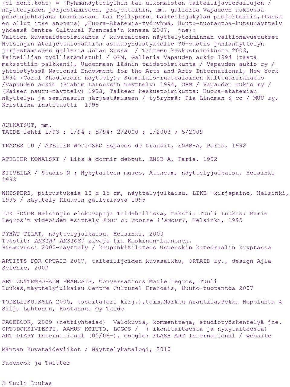 Culturel Francais'n kanssa 2007, jne): Valtion kuvataidetoimikunta / kuvataiteen näyttelytoiminnan valtionavustukset Helsingin Ateljeetalosäätiön asukasyhdistykselle 30-vuotis juhlanäyttelyn