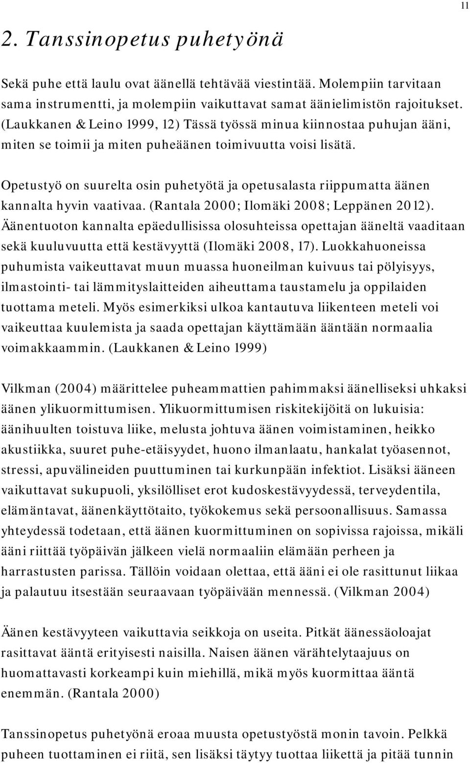 Opetustyö on suurelta osin puhetyötä ja opetusalasta riippumatta äänen kannalta hyvin vaativaa. (Rantala 2000; Ilomäki 2008; Leppänen 2012).