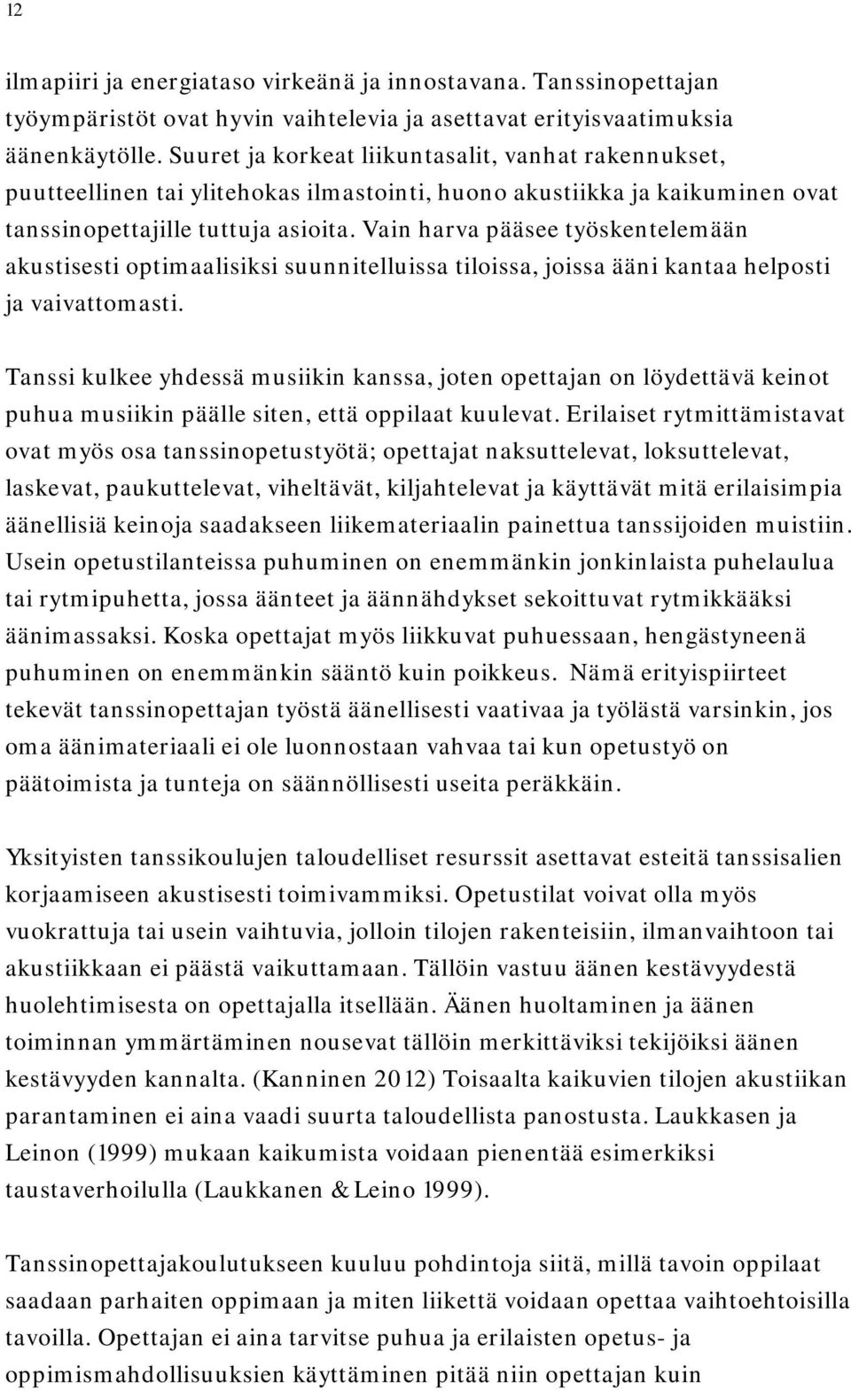 Vain harva pääsee työskentelemään akustisesti optimaalisiksi suunnitelluissa tiloissa, joissa ääni kantaa helposti ja vaivattomasti.