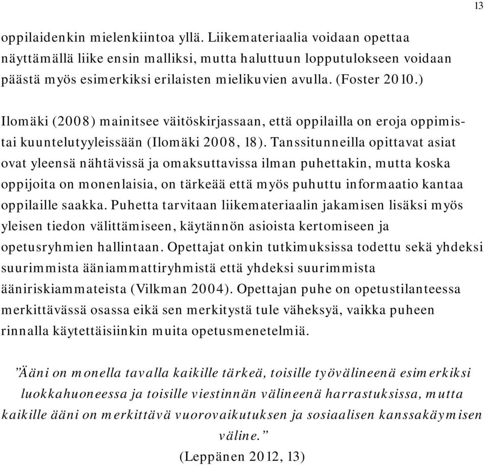 Tanssitunneilla opittavat asiat ovat yleensä nähtävissä ja omaksuttavissa ilman puhettakin, mutta koska oppijoita on monenlaisia, on tärkeää että myös puhuttu informaatio kantaa oppilaille saakka.