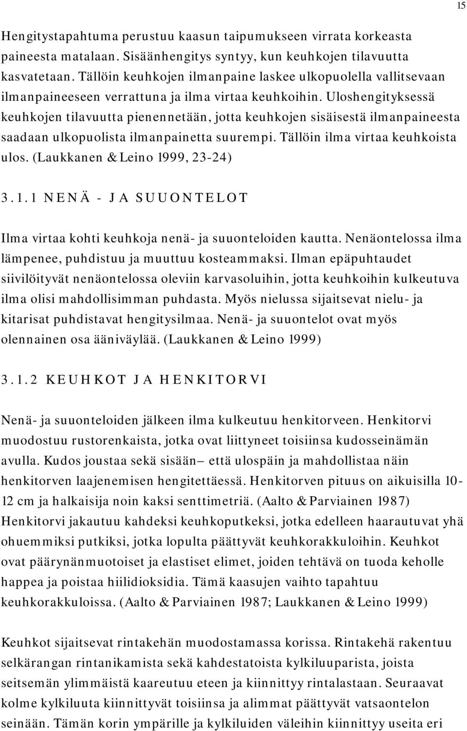 Uloshengityksessä keuhkojen tilavuutta pienennetään, jotta keuhkojen sisäisestä ilmanpaineesta saadaan ulkopuolista ilmanpainetta suurempi. Tällöin ilma virtaa keuhkoista ulos.