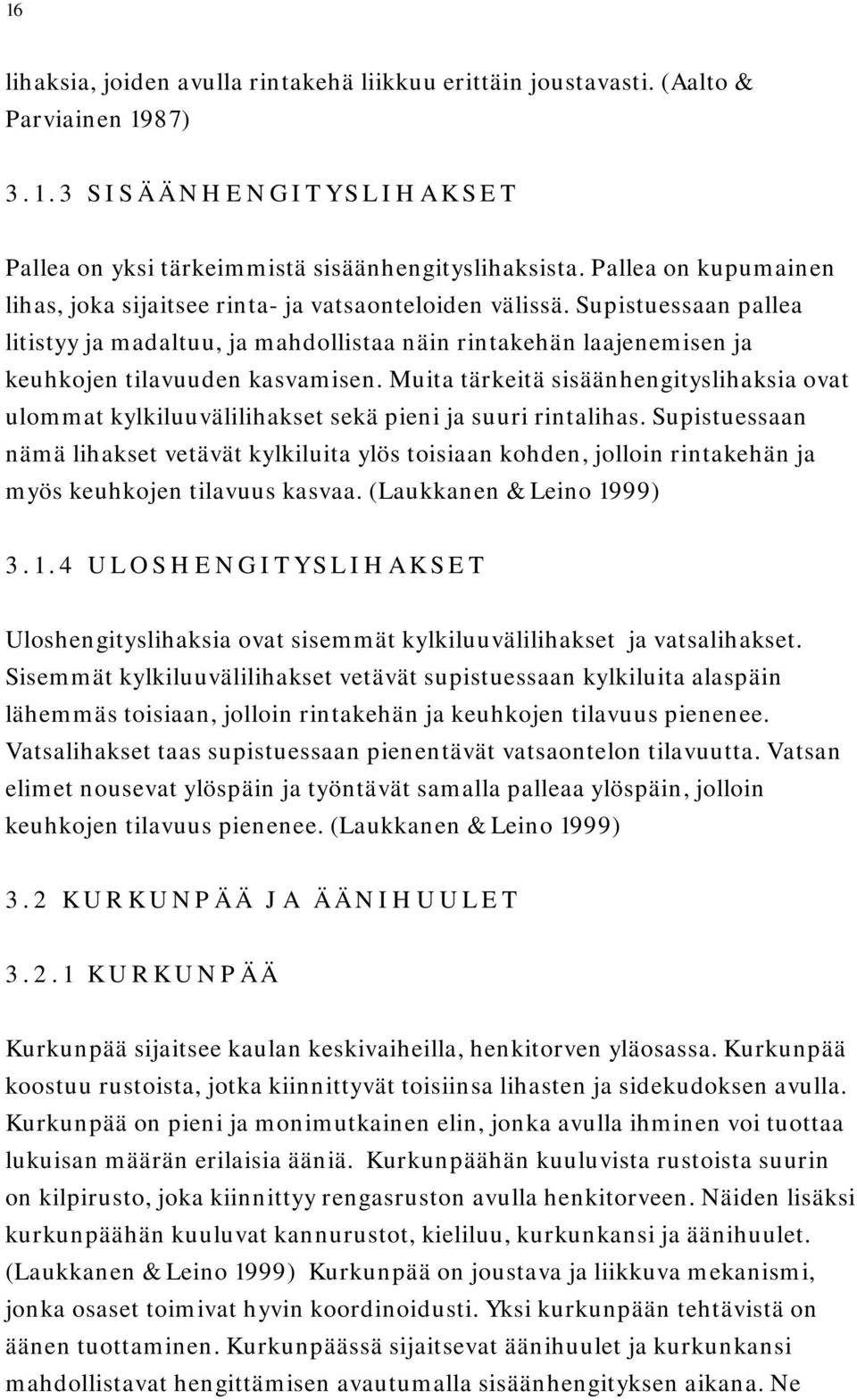 Supistuessaan pallea litistyy ja madaltuu, ja mahdollistaa näin rintakehän laajenemisen ja keuhkojen tilavuuden kasvamisen.