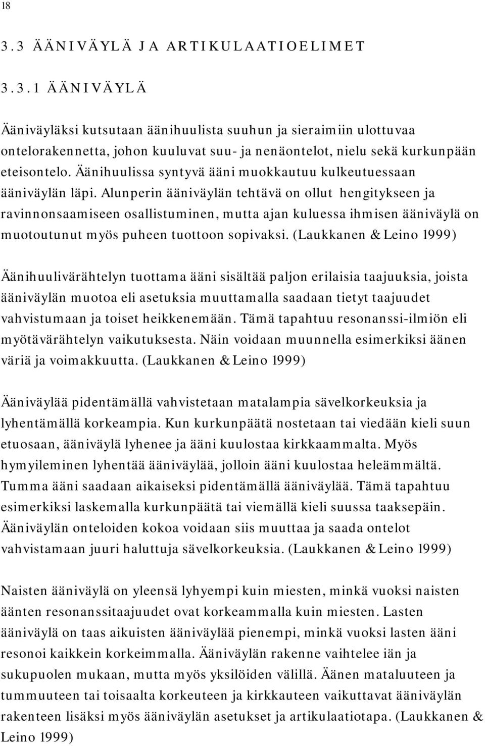 Alunperin ääniväylän tehtävä on ollut hengitykseen ja ravinnonsaamiseen osallistuminen, mutta ajan kuluessa ihmisen ääniväylä on muotoutunut myös puheen tuottoon sopivaksi.