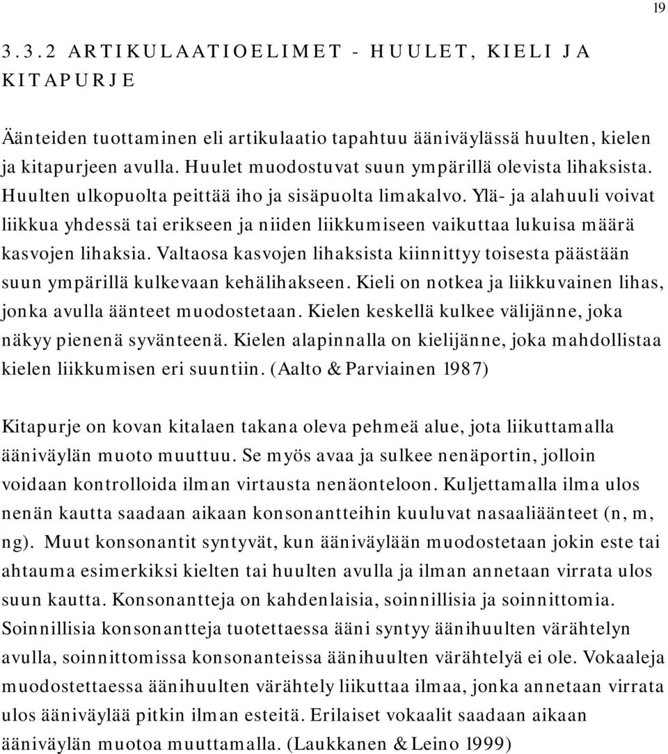 Ylä- ja alahuuli voivat liikkua yhdessä tai erikseen ja niiden liikkumiseen vaikuttaa lukuisa määrä kasvojen lihaksia.