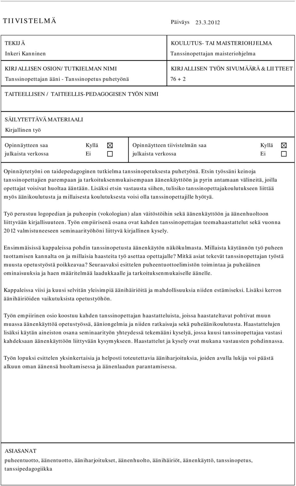 Tanssinopetus puhetyönä 76 + 2 TAITEELLISEN / TAITEELLIS-PEDAGOGISEN TYÖN NIMI SÄILYTETTÄVÄ MATERIAALI Kirjallinen työ Opinnäytteen saa julkaista verkossa Kyllä Ei Opinnäytteen tiivistelmän saa