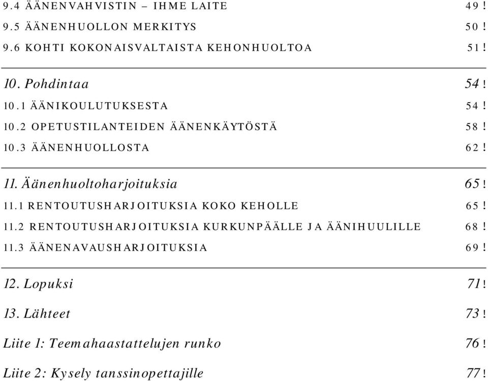 Äänenhuoltoharjoituksia 65! 11.1 RENTOUTUSHARJOITUKSIA KOKO KEHOLLE 65! 11.2 RENTOUTUSHARJOITUKSIA KURKUNPÄÄLLE JA ÄÄNIHUULILLE 68!