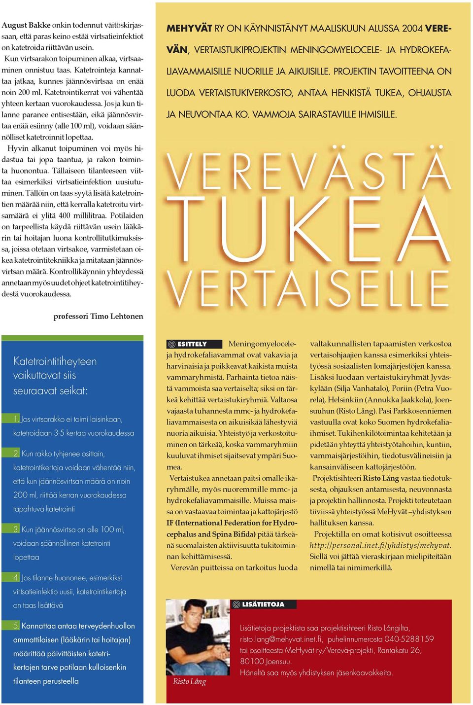 Jos ja kun tilanne paranee entisestään, eikä jäännösvirtaa enää esiinny (alle 100 ml), voidaan säännölliset katetroinnit lopettaa.