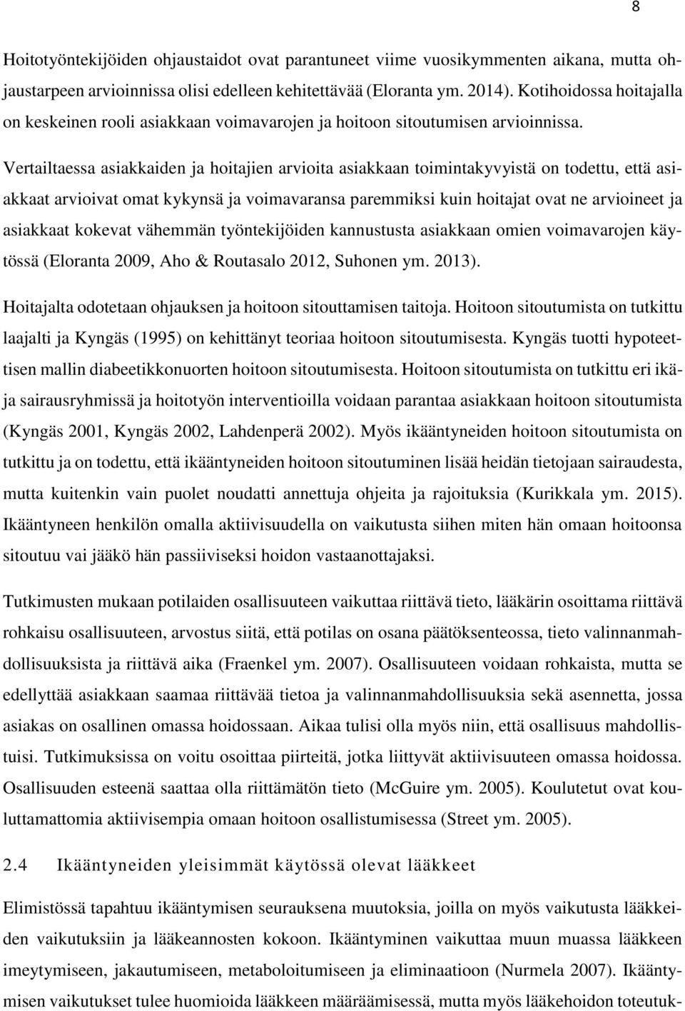 Vertailtaessa asiakkaiden ja hoitajien arvioita asiakkaan toimintakyvyistä on todettu, että asiakkaat arvioivat omat kykynsä ja voimavaransa paremmiksi kuin hoitajat ovat ne arvioineet ja asiakkaat