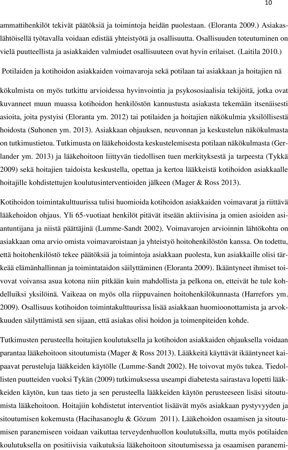 ) Potilaiden ja kotihoidon asiakkaiden voimavaroja sekä potilaan tai asiakkaan ja hoitajien nä kökulmista on myös tutkittu arvioidessa hyvinvointia ja psykososiaalisia tekijöitä, jotka ovat kuvanneet