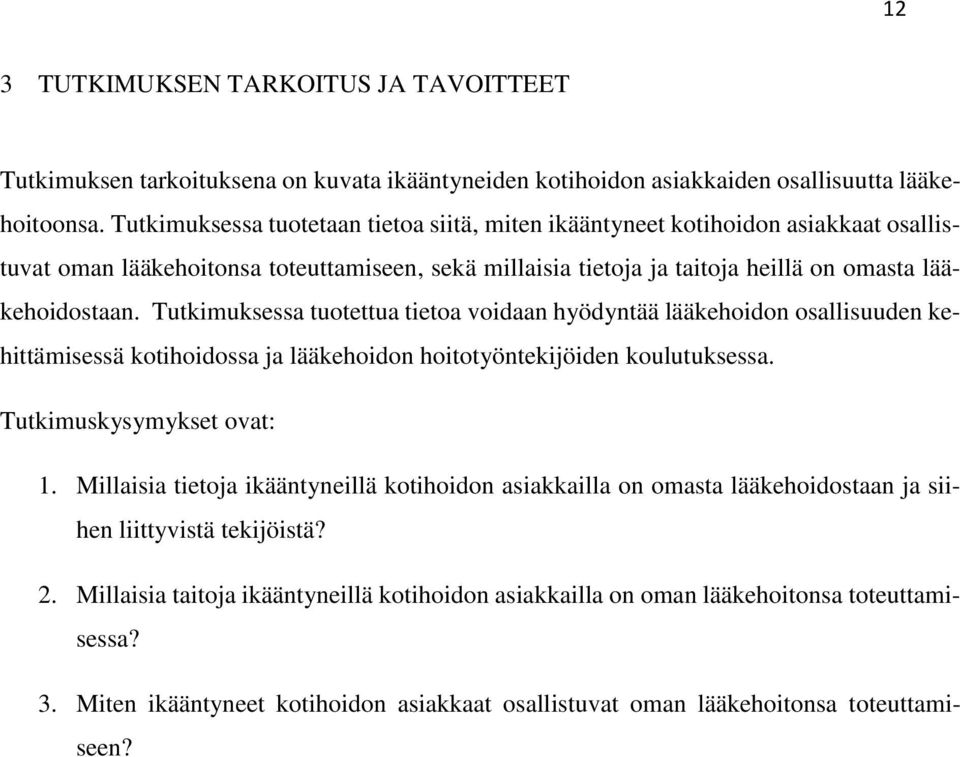 Tutkimuksessa tuotettua tietoa voidaan hyödyntää lääkehoidon osallisuuden kehittämisessä kotihoidossa ja lääkehoidon hoitotyöntekijöiden koulutuksessa. Tutkimuskysymykset ovat: 1.