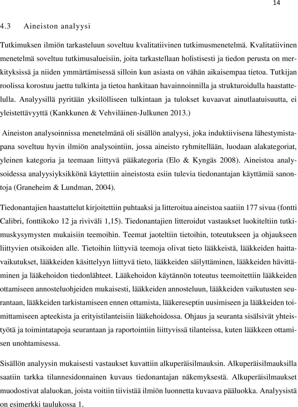 Tutkijan roolissa korostuu jaettu tulkinta ja tietoa hankitaan havainnoinnilla ja strukturoidulla haastattelulla.