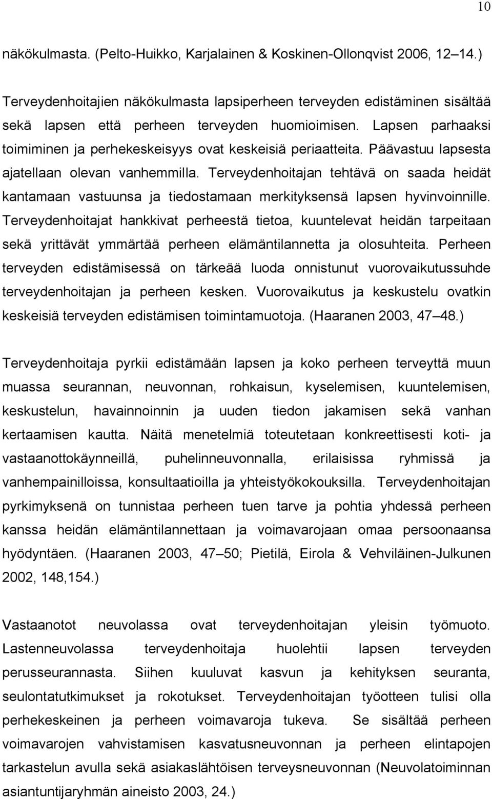 Lapsen parhaaksi toimiminen ja perhekeskeisyys ovat keskeisiä periaatteita. Päävastuu lapsesta ajatellaan olevan vanhemmilla.