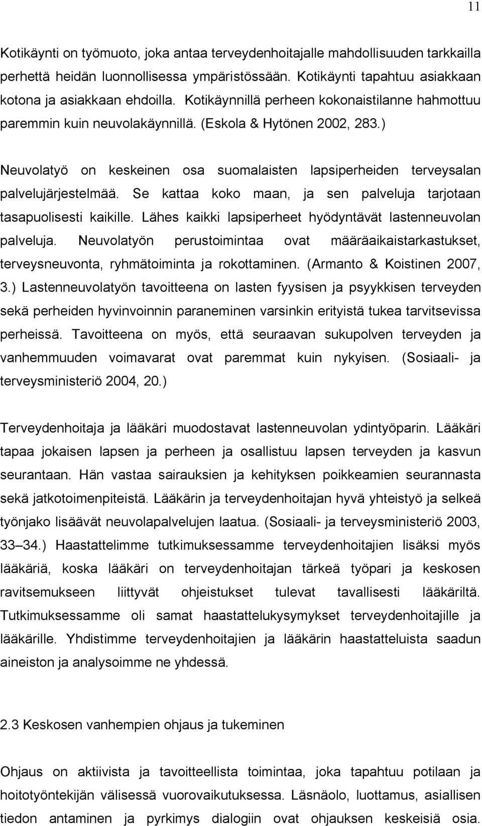 Se kattaa koko maan, ja sen palveluja tarjotaan tasapuolisesti kaikille. Lähes kaikki lapsiperheet hyödyntävät lastenneuvolan palveluja.