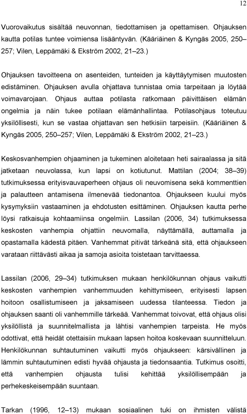 Ohjaus auttaa potilasta ratkomaan päivittäisen elämän ongelmia ja näin tukee potilaan elämänhallintaa. Potilasohjaus toteutuu yksilöllisesti, kun se vastaa ohjattavan sen hetkisiin tarpeisiin.