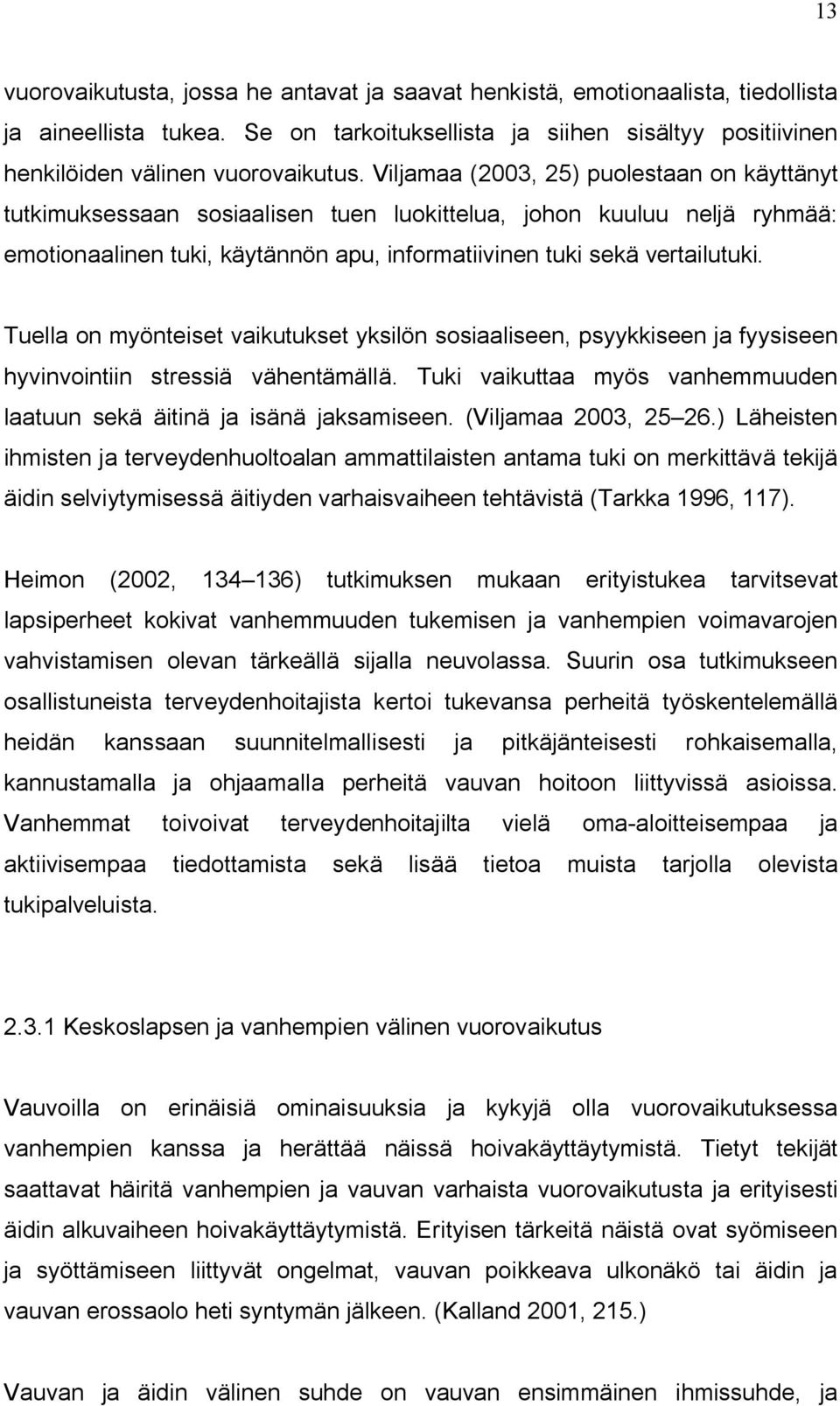 Tuella on myönteiset vaikutukset yksilön sosiaaliseen, psyykkiseen ja fyysiseen hyvinvointiin stressiä vähentämällä. Tuki vaikuttaa myös vanhemmuuden laatuun sekä äitinä ja isänä jaksamiseen.