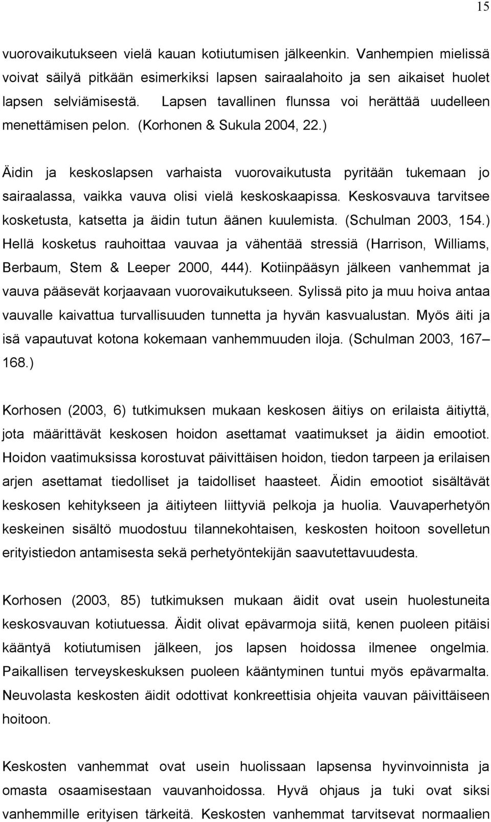 ) Äidin ja keskoslapsen varhaista vuorovaikutusta pyritään tukemaan jo sairaalassa, vaikka vauva olisi vielä keskoskaapissa. Keskosvauva tarvitsee kosketusta, katsetta ja äidin tutun äänen kuulemista.