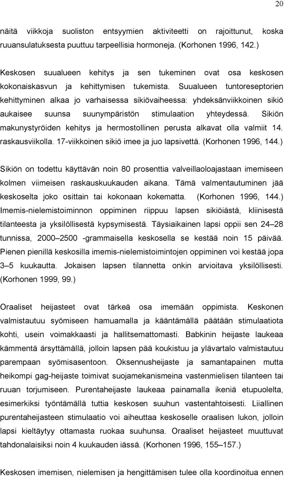 Suualueen tuntoreseptorien kehittyminen alkaa jo varhaisessa sikiövaiheessa: yhdeksänviikkoinen sikiö aukaisee suunsa suunympäristön stimulaation yhteydessä.