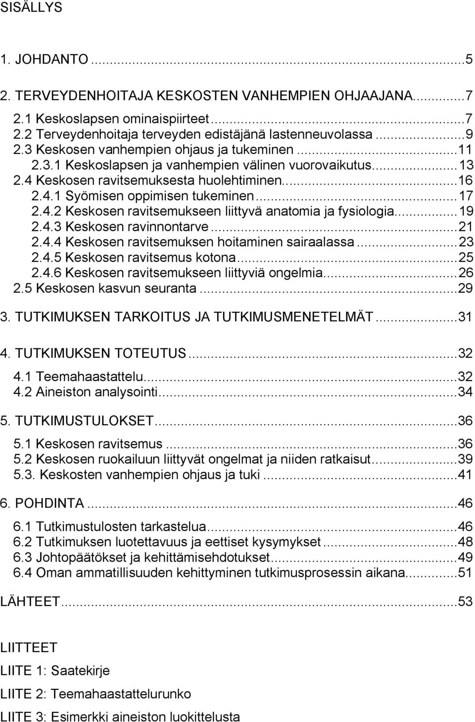 ..19 2.4.3 Keskosen ravinnontarve...21 2.4.4 Keskosen ravitsemuksen hoitaminen sairaalassa...23 2.4.5 Keskosen ravitsemus kotona...25 2.4.6 Keskosen ravitsemukseen liittyviä ongelmia...26 2.