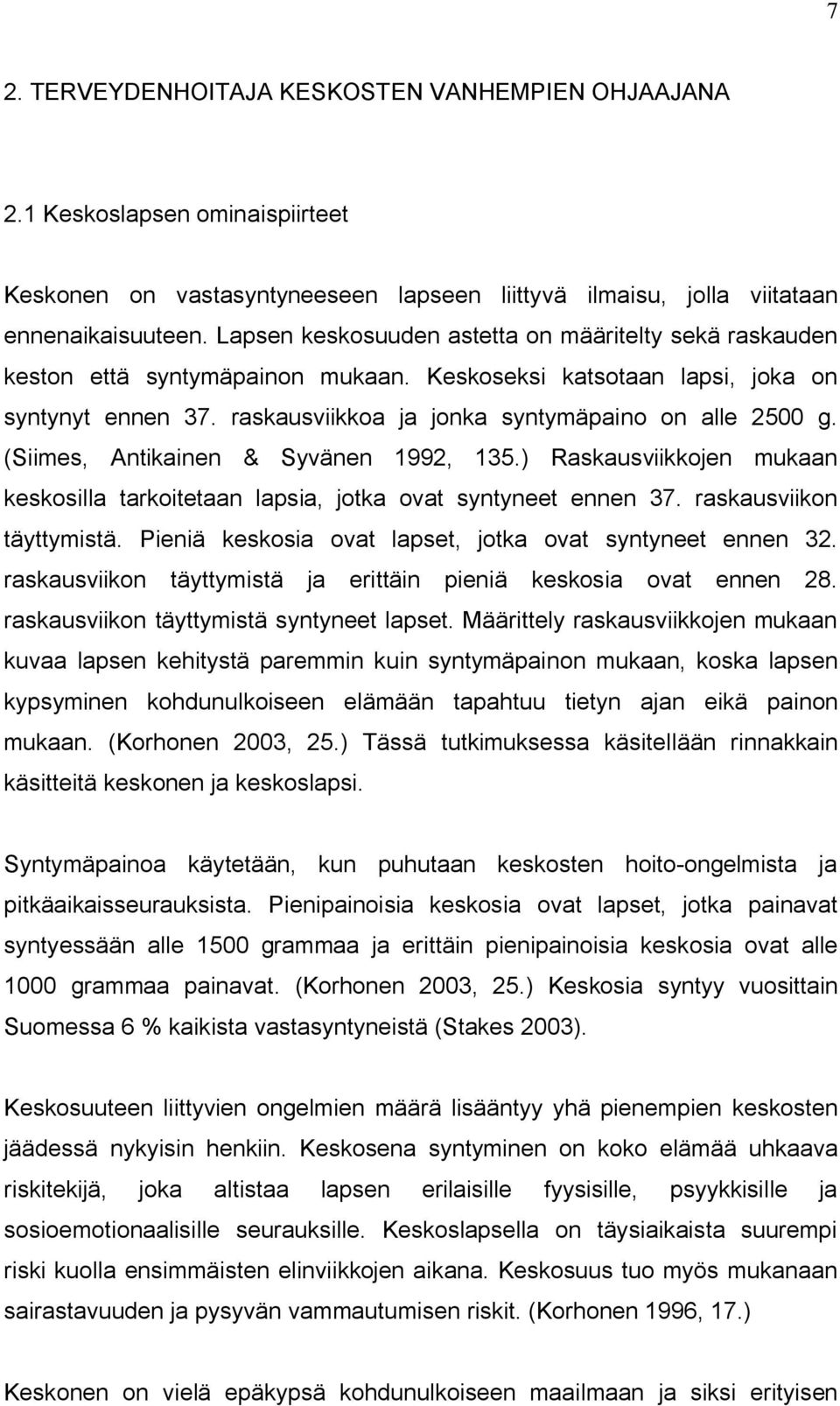 (Siimes, Antikainen & Syvänen 1992, 135.) Raskausviikkojen mukaan keskosilla tarkoitetaan lapsia, jotka ovat syntyneet ennen 37. raskausviikon täyttymistä.