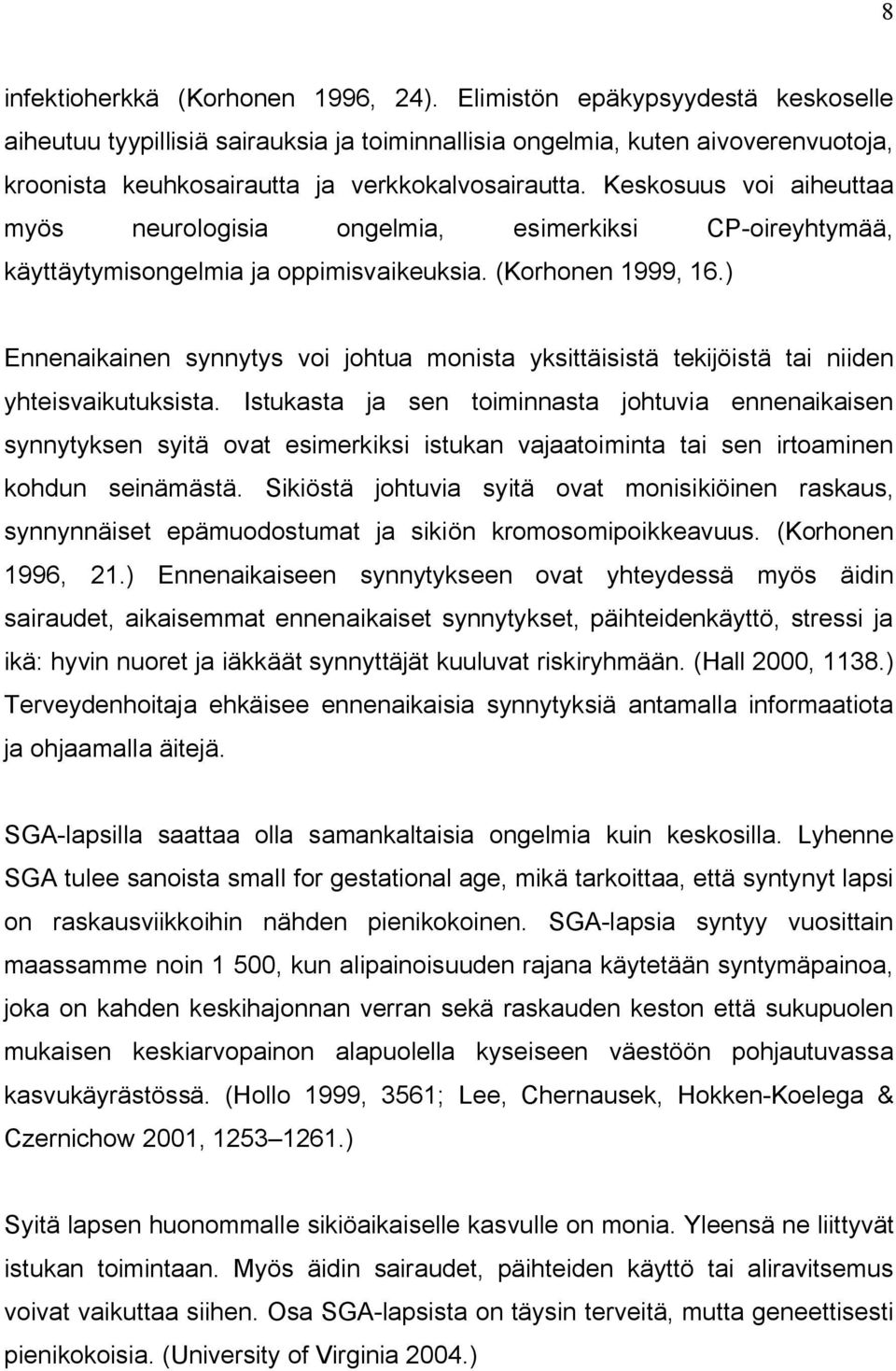 Keskosuus voi aiheuttaa myös neurologisia ongelmia, esimerkiksi CP-oireyhtymää, käyttäytymisongelmia ja oppimisvaikeuksia. (Korhonen 1999, 16.