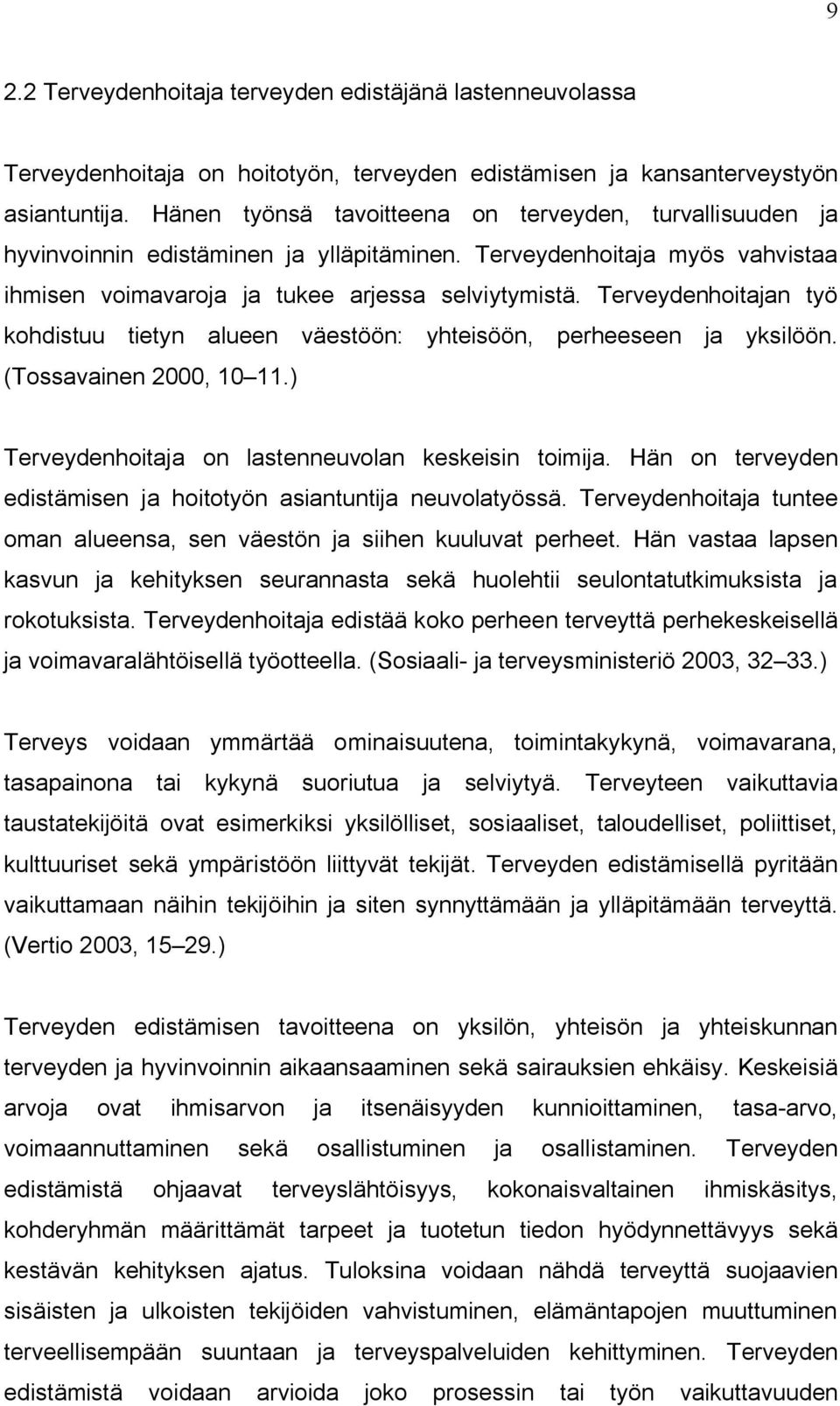 Terveydenhoitajan työ kohdistuu tietyn alueen väestöön: yhteisöön, perheeseen ja yksilöön. (Tossavainen 2000, 10 11.) Terveydenhoitaja on lastenneuvolan keskeisin toimija.