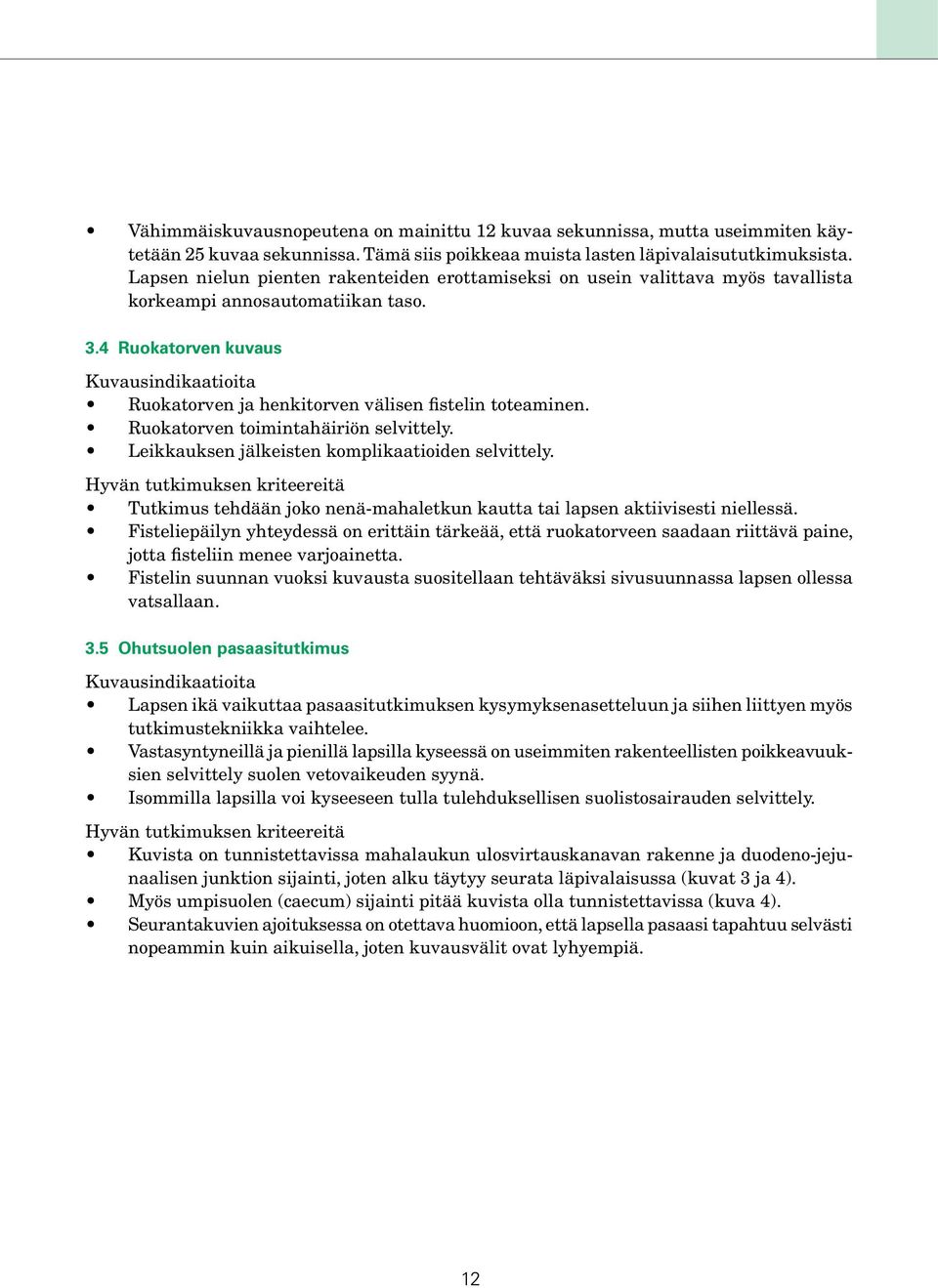 Ruokatorven toimintahäiriön selvittely. Leikkauksen jälkeisten komplikaatioiden selvittely. Tutkimus tehdään joko nenä-mahaletkun kautta tai lapsen aktiivisesti niellessä.