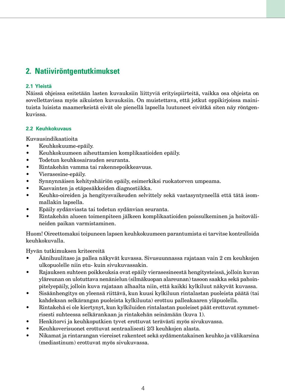 Keuhkokuumeen aiheuttamien komplikaatioiden epäily. Todetun keuhkosairauden seuranta. Rintakehän vamma tai rakennepoikkeavuus. Vierasesine-epäily.