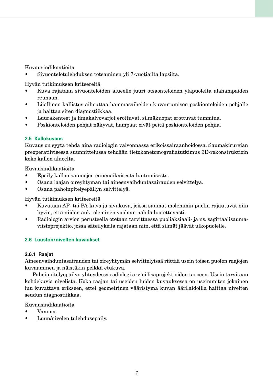 Poskionteloiden pohjat näkyvät, hampaat eivät peitä poskionteloiden pohjia. 2.5 Kallokuvaus Kuvaus on syytä tehdä aina radiologin valvonnassa erikoissairaanhoidossa.