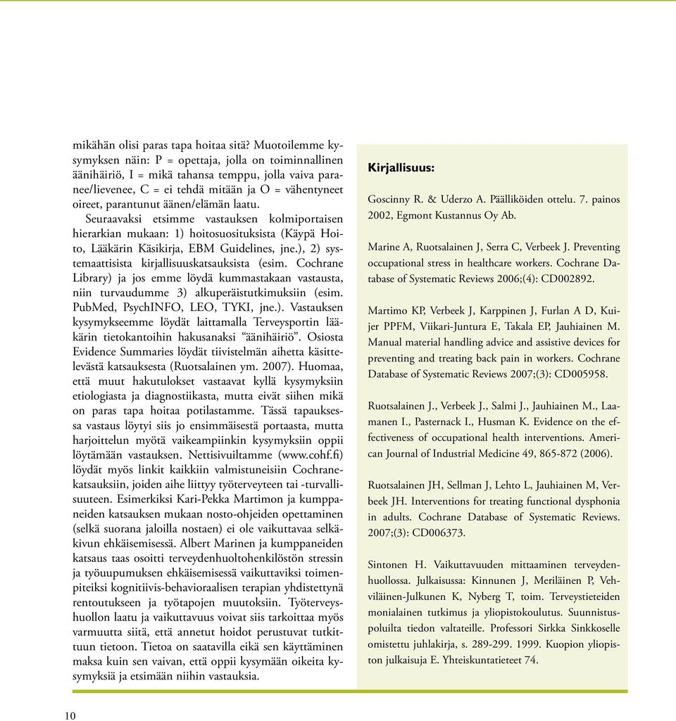 äänen/elämän laatu. Seuraavaksi etsimme vastauksen kolmiportaisen hierarkian mukaan: 1) hoitosuosituksista (Käypä Hoito, Lääkärin Käsikirja, EBM Guidelines, jne.