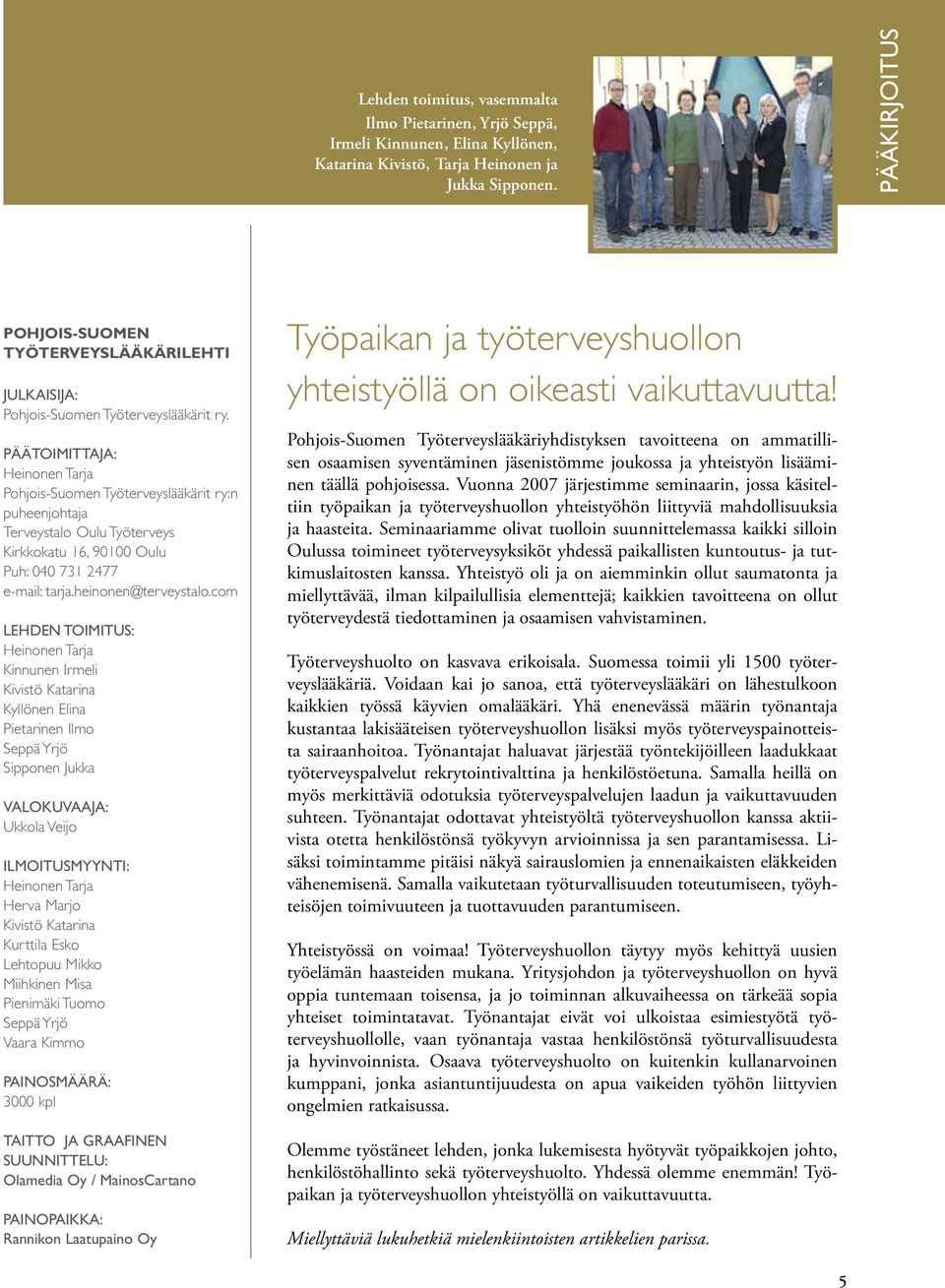 PÄÄTOIMITTAJA: Heinonen Tarja Pohjois-Suomen Työterveyslääkärit ry:n puheenjohtaja Terveystalo Oulu Työterveys Kirkkokatu 16, 90100 Oulu Puh: 040 731 2477 e-mail: tarja.heinonen@terveystalo.