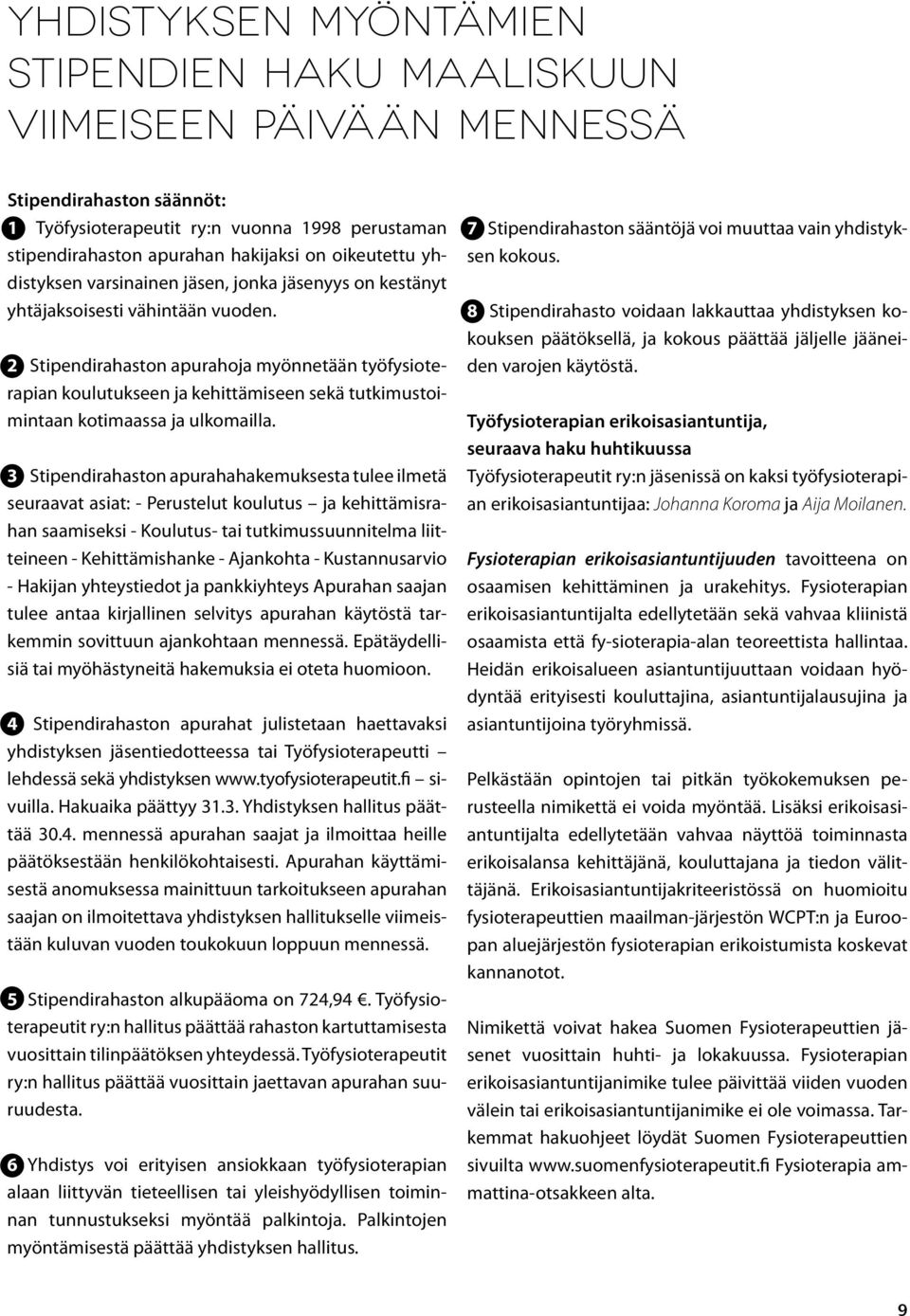 2 Stipendirahaston apurahoja myönnetään työfysioterapian koulutukseen ja kehittämiseen sekä tutkimustoimintaan kotimaassa ja ulkomailla.