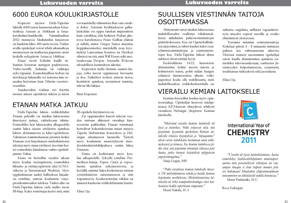 Niiden avulla opiskelijat voivat tehdä aikamatkoja menneeseen tai matkustaa paperisin siivin keskelle nykypäivän Aasiaa ja Afrikkaa.