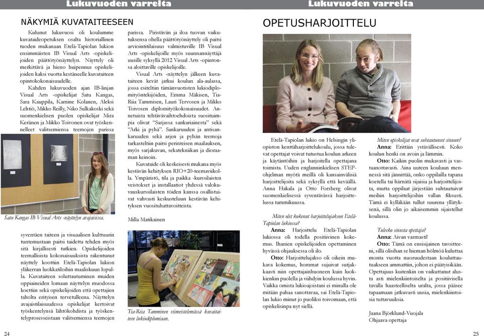 Kahden lukuvuoden ajan IB-linjan Visual Arts -opiskelijat Satu Kangas, Sara Kauppila, Kamine Kolanen, Aleksi Lehtiö, Mikko Reilly, Niko Sulkakoski sekä suomenkielisen puolen opiskelijat Mira Keränen