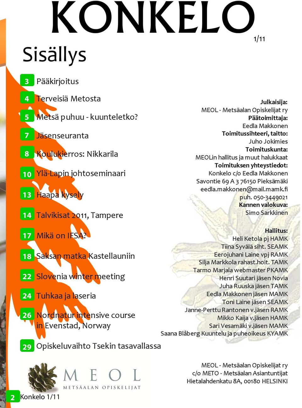 Toimitussihteeri, taitto: Juho Jokimies Toimituskunta: MEOLin hallitus ja muut halukkaat Toimituksen yhteystiedot: Konkelo c/o Eedla Makkonen Savontie 69 A 3 76150 Pieksämäki eedla.makkonen@mail.mamk.