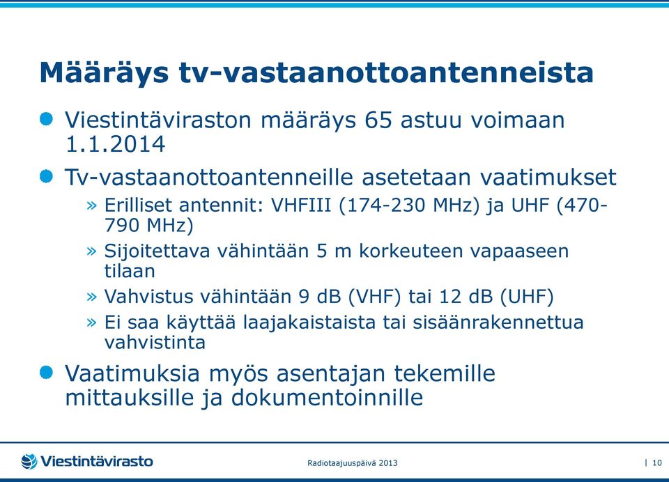 MHz)» Sijoitettava vähintään 5 m korkeuteen vapaaseen tilaan» Vahvistus vähintään 9 db (VHF) tai 12 db (UHF)» Ei