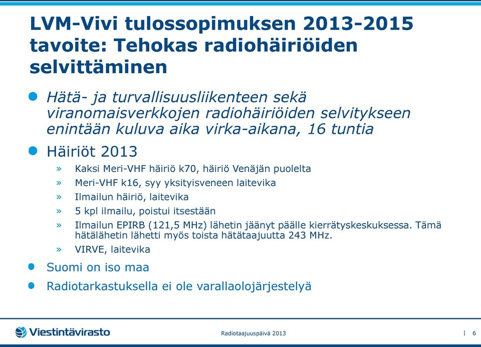 yksityisveneen laitevika» Ilmailun häiriö, laitevika» 5 kpl ilmailu, poistui itsestään» Ilmailun EPIRB (121,5 MHz) lähetin jäänyt päälle