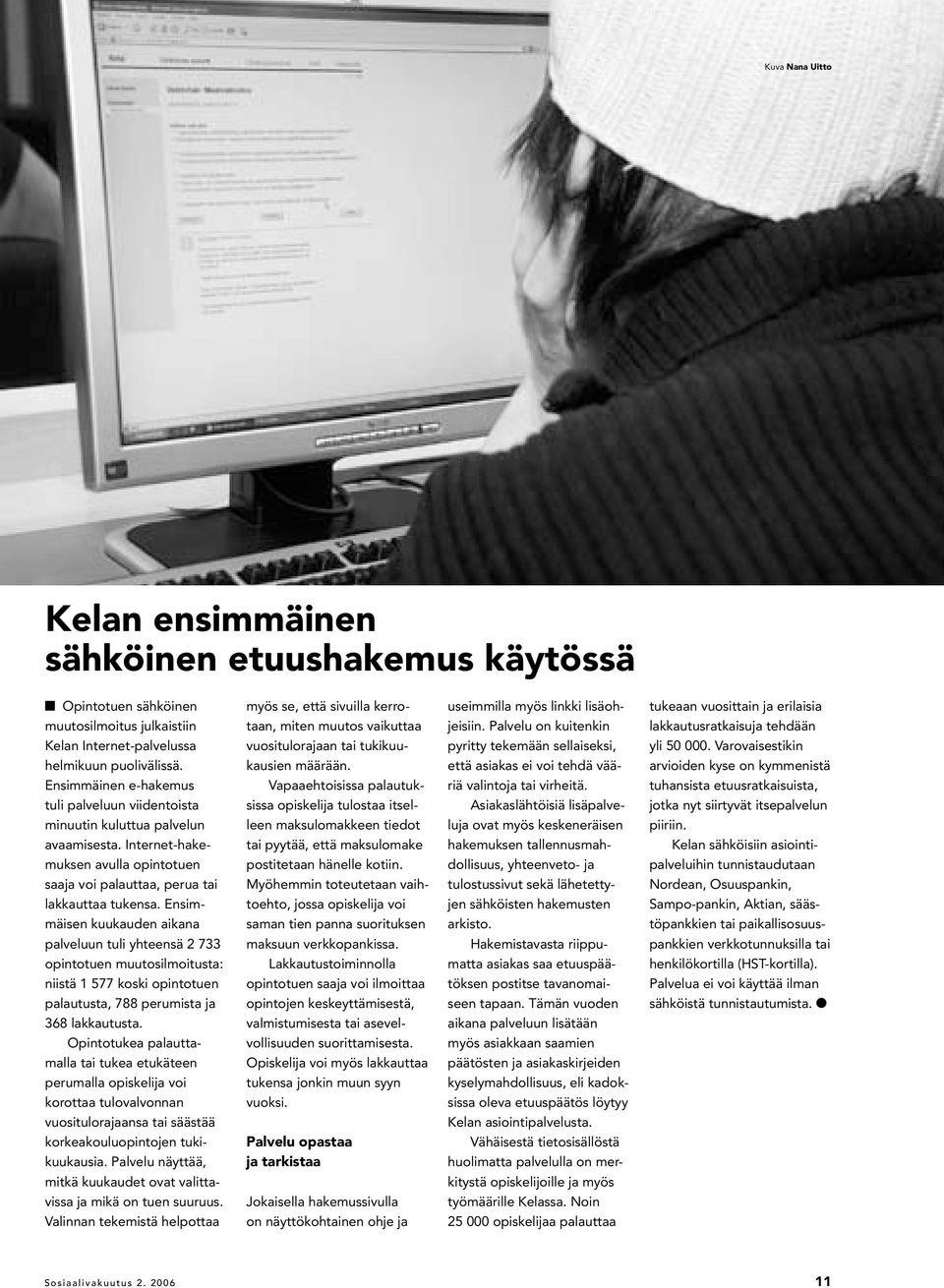 Varovaisestikin helmikuun puolivälissä. kausien määrään. että asiakas ei voi tehdä vää- arvioiden kyse on kymmenistä Ensimmäinen e-hakemus Vapaaehtoisissa palautuk- riä valintoja tai virheitä.