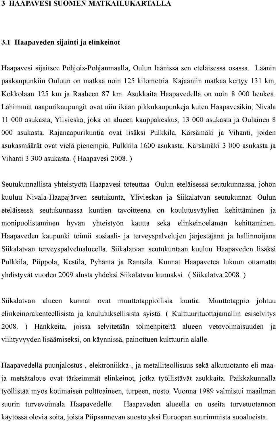 Lähimmät naapurikaupungit ovat niin ikään pikkukaupunkeja kuten Haapavesikin; Nivala 11 000 asukasta, Ylivieska, joka on alueen kauppakeskus, 13 000 asukasta ja Oulainen 8 000 asukasta.