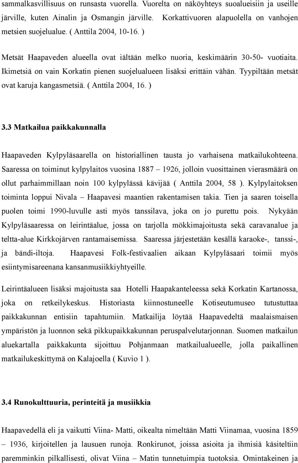 Tyypiltään metsät ovat karuja kangasmetsiä. ( Anttila 2004, 16. ) 3.3 Matkailua paikkakunnalla Haapaveden Kylpyläsaarella on historiallinen tausta jo varhaisena matkailukohteena.