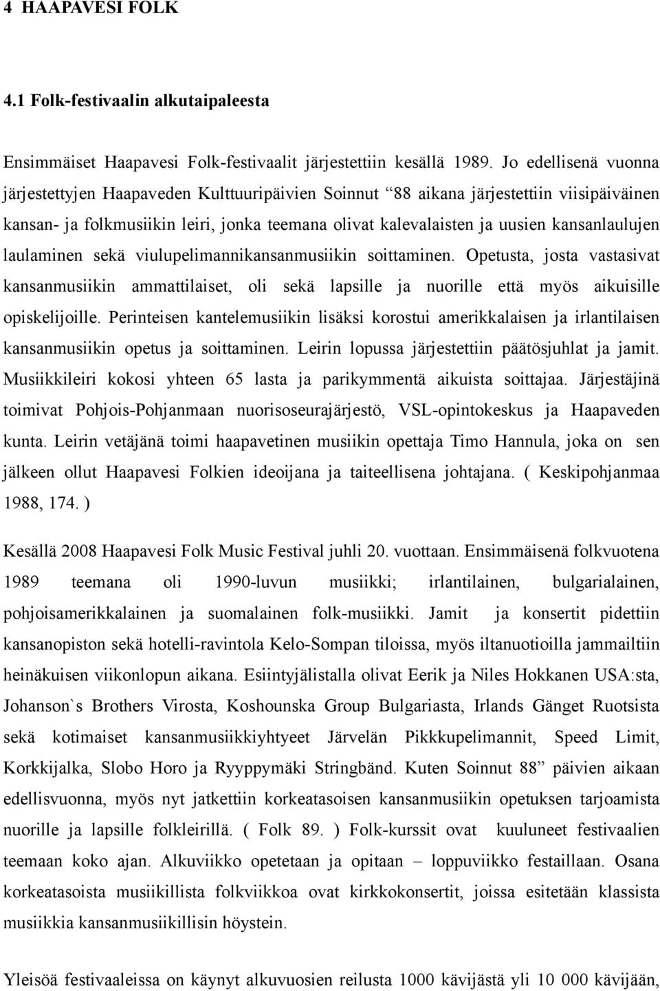 kansanlaulujen laulaminen sekä viulupelimannikansanmusiikin soittaminen. Opetusta, josta vastasivat kansanmusiikin ammattilaiset, oli sekä lapsille ja nuorille että myös aikuisille opiskelijoille.