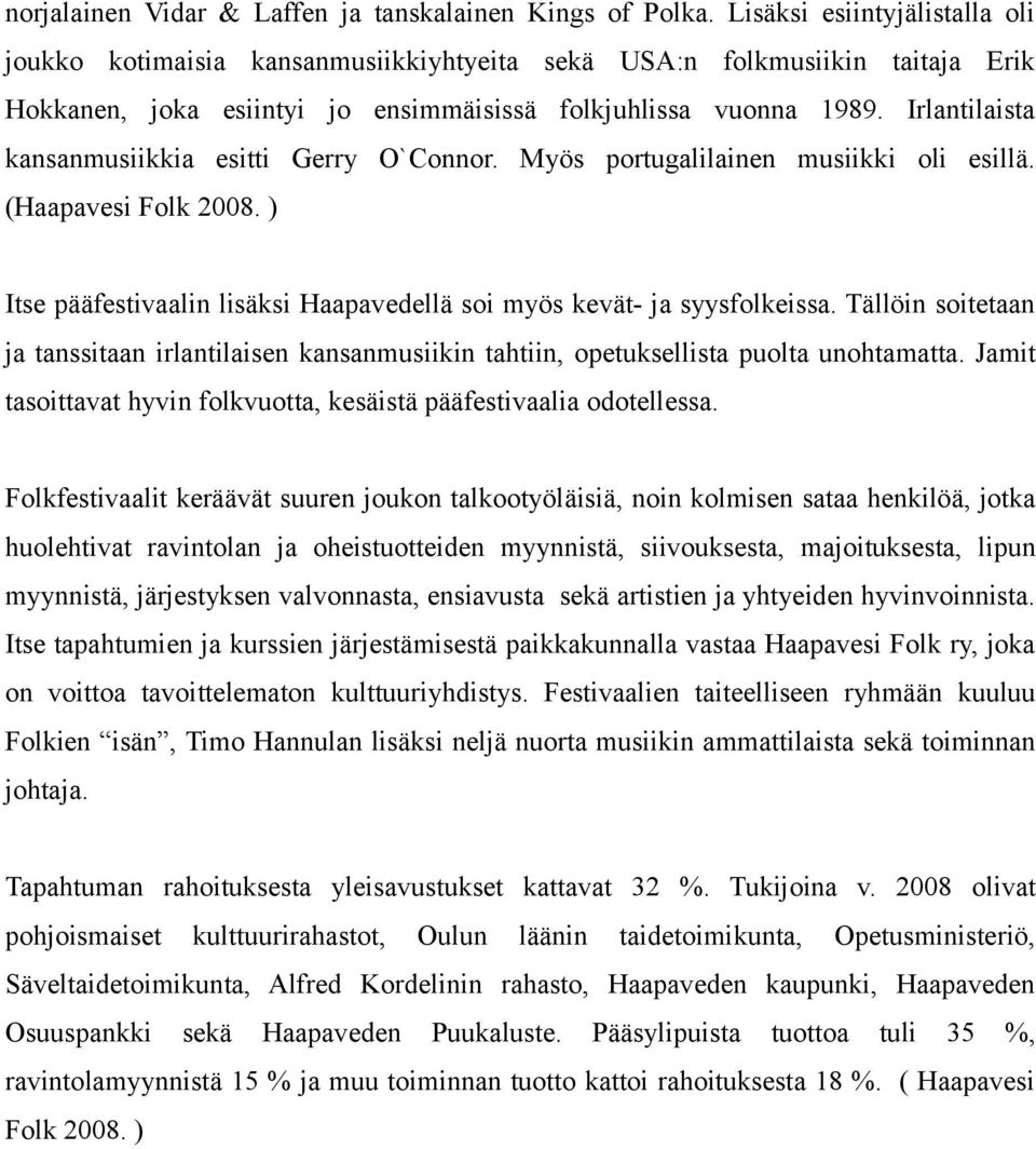 Irlantilaista kansanmusiikkia esitti Gerry O`Connor. Myös portugalilainen musiikki oli esillä. (Haapavesi Folk 2008. ) Itse pääfestivaalin lisäksi Haapavedellä soi myös kevät- ja syysfolkeissa.